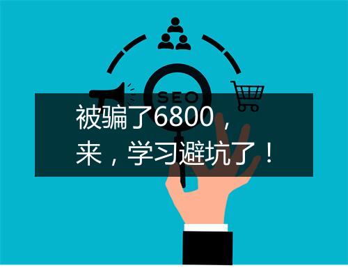 被骗了6800，来，学习避坑了！