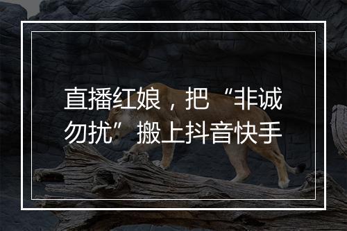 直播红娘，把“非诚勿扰”搬上抖音快手