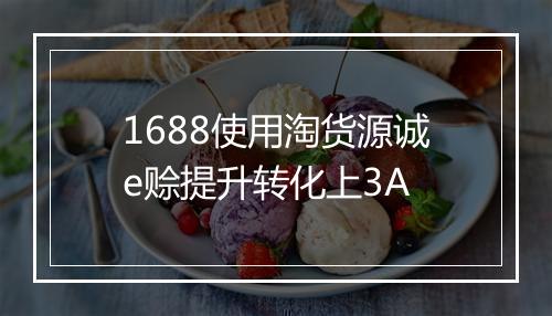 1688使用淘货源诚e赊提升转化上3A