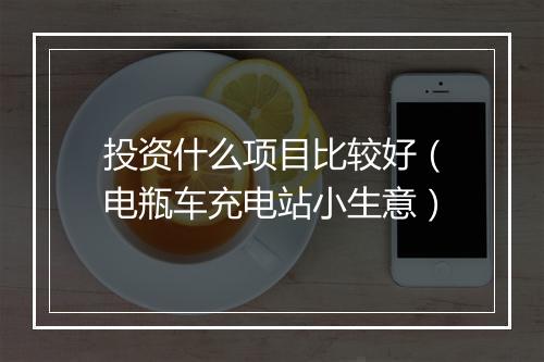 投资什么项目比较好（电瓶车充电站小生意）