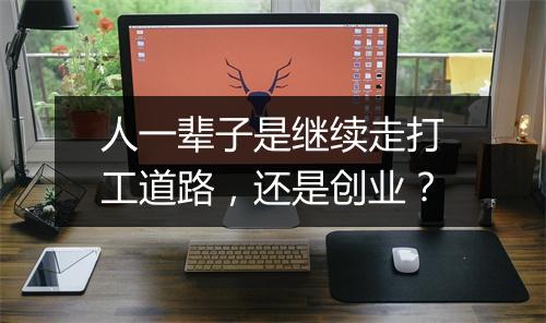 人一辈子是继续走打工道路，还是创业？