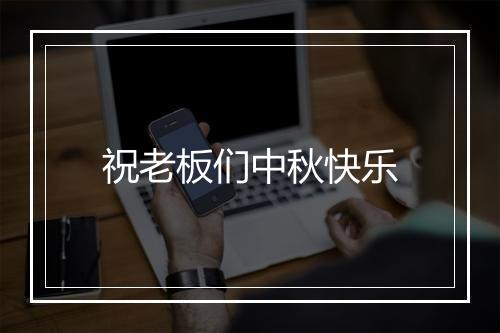 祝老板们中秋快乐