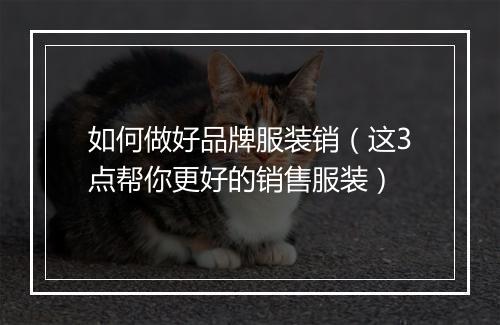 如何做好品牌服装销（这3点帮你更好的销售服装）