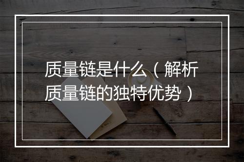 质量链是什么（解析质量链的独特优势）