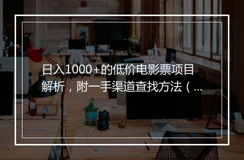 日入1000+的低价电影票项目解析，附一手渠道查找方法（可卖钱）