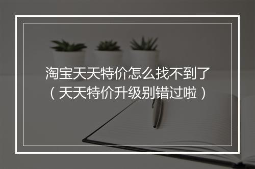 淘宝天天特价怎么找不到了（天天特价升级别错过啦）