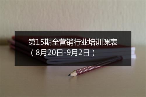 第15期全营销行业培训课表（8月20日-9月2日）