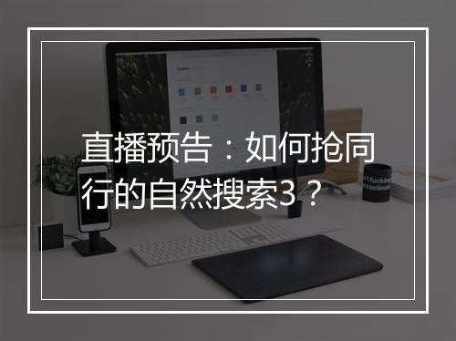 直播预告：如何抢同行的自然搜索3？
