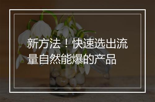 新方法！快速选出流量自然能爆的产品