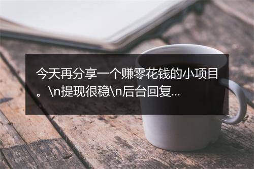 今天再分享一个赚零花钱的小项目。\n提现很稳\n后台回复 “887”查看！