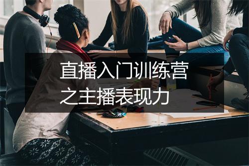 直播入门训练营之主播表现力