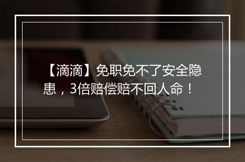 【滴滴】免职免不了安全隐患，3倍赔偿赔不回人命！