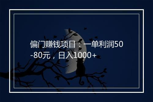 偏门赚钱项目：一单利润50-80元，日入1000+