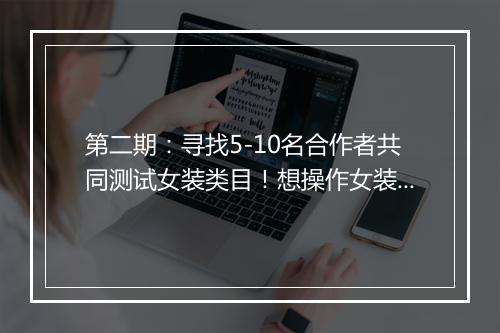 第二期：寻找5-10名合作者共同测试女装类目！想操作女装类目的看，赶双12和年终大促！
