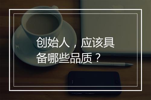 创始人，应该具备哪些品质？