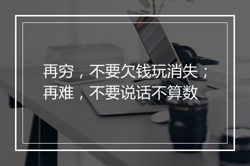 再穷，不要欠钱玩消失；再难，不要说话不算数