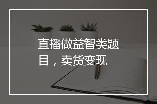 直播做益智类题目，卖货变现