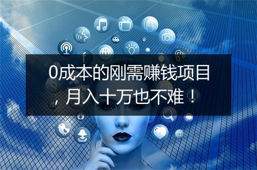 0成本的刚需赚钱项目，月入十万也不难！