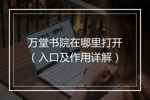 万堂书院在哪里打开（入口及作用详解）