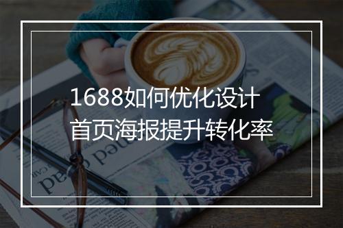 1688如何优化设计首页海报提升转化率