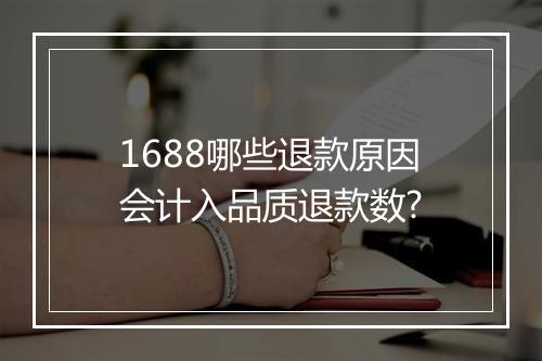 1688哪些退款原因会计入品质退款数?