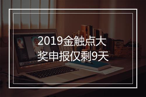 2019金触点大奖申报仅剩9天