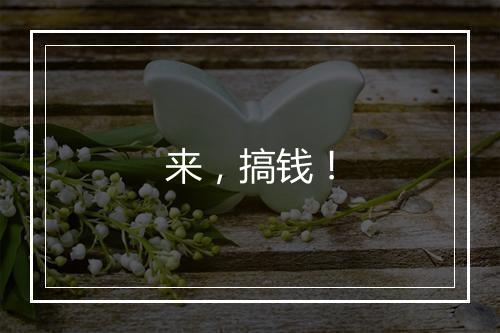来，搞钱！