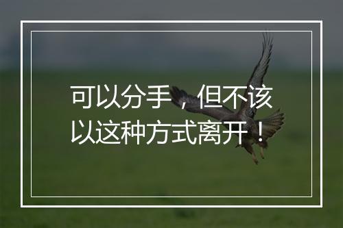 可以分手，但不该以这种方式离开！
