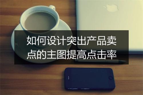 如何设计突出产品卖点的主图提高点击率