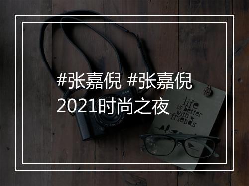 #张嘉倪 #张嘉倪2021时尚之夜