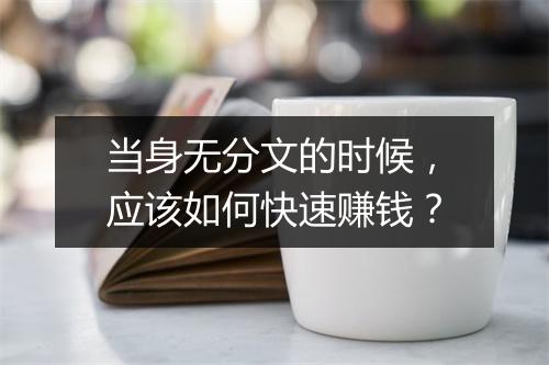 当身无分文的时候，应该如何快速赚钱？