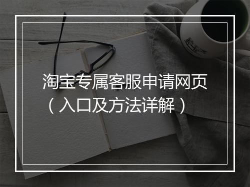 淘宝专属客服申请网页（入口及方法详解）