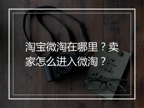 淘宝微淘在哪里？卖家怎么进入微淘？
