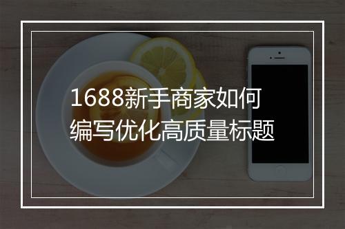 1688新手商家如何编写优化高质量标题