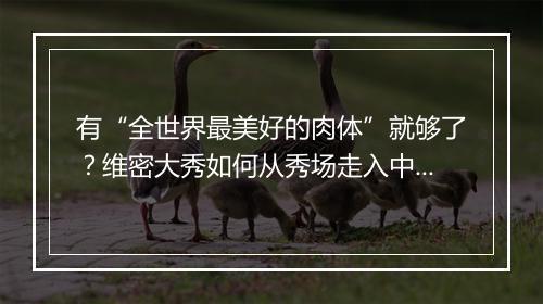有“全世界最美好的肉体”就够了？维密大秀如何从秀场走入中国人身边