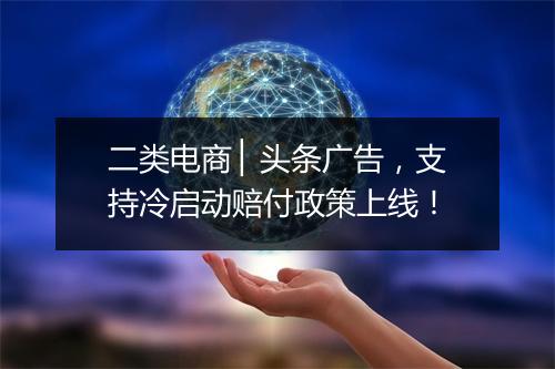 二类电商 ▏头条广告，支持冷启动赔付政策上线！