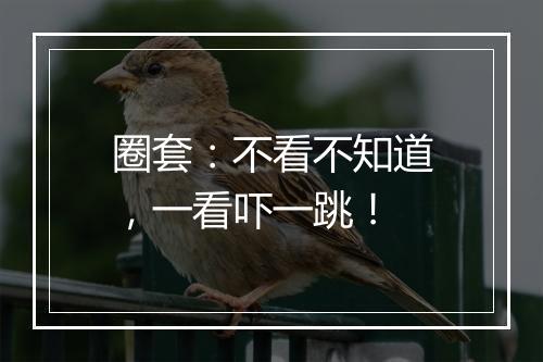 圈套：不看不知道，一看吓一跳！