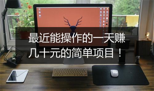 最近能操作的一天赚几十元的简单项目！
