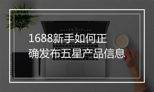 1688新手如何正确发布五星产品信息