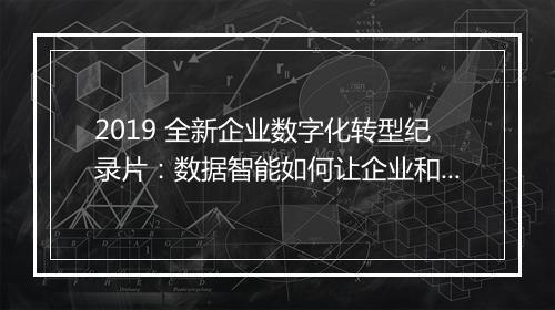 2019 全新企业数字化转型纪录片：数据智能如何让企业和消费者成为朋友！
