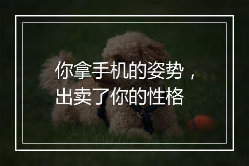 你拿手机的姿势，出卖了你的性格