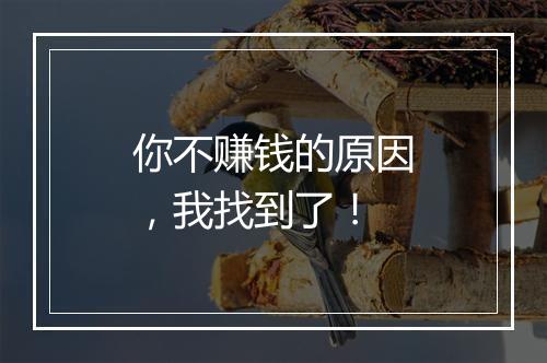 你不赚钱的原因，我找到了！