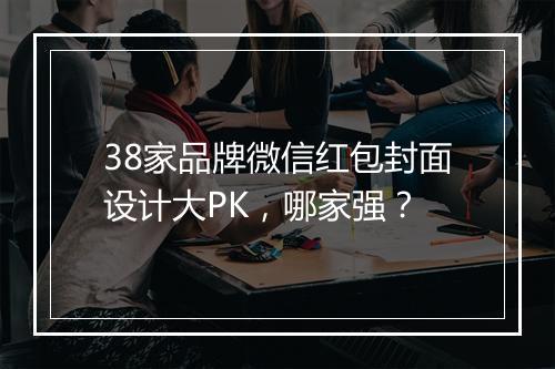 38家品牌微信红包封面设计大PK，哪家强？