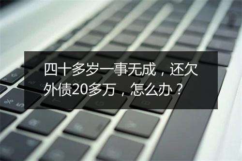 四十多岁一事无成，还欠外债20多万，怎么办？