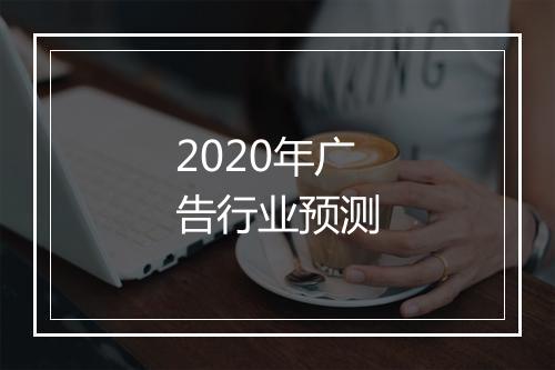 2020年广告行业预测