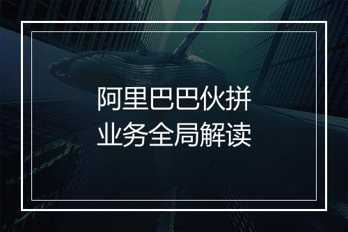 阿里巴巴伙拼业务全局解读