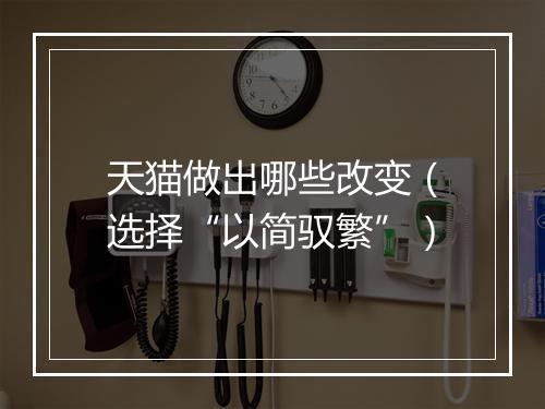 天猫做出哪些改变（选择“以简驭繁”）