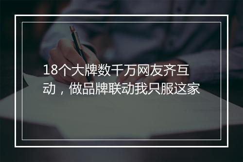 18个大牌数千万网友齐互动，做品牌联动我只服这家