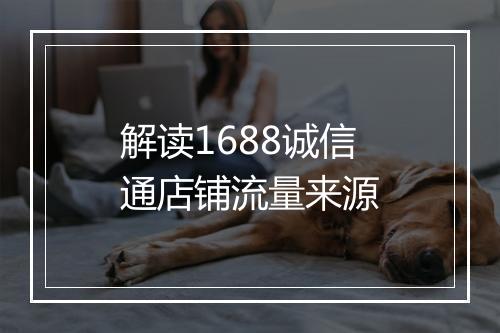 解读1688诚信通店铺流量来源