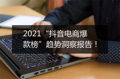 2021“抖音电商爆款榜”趋势洞察报告！
